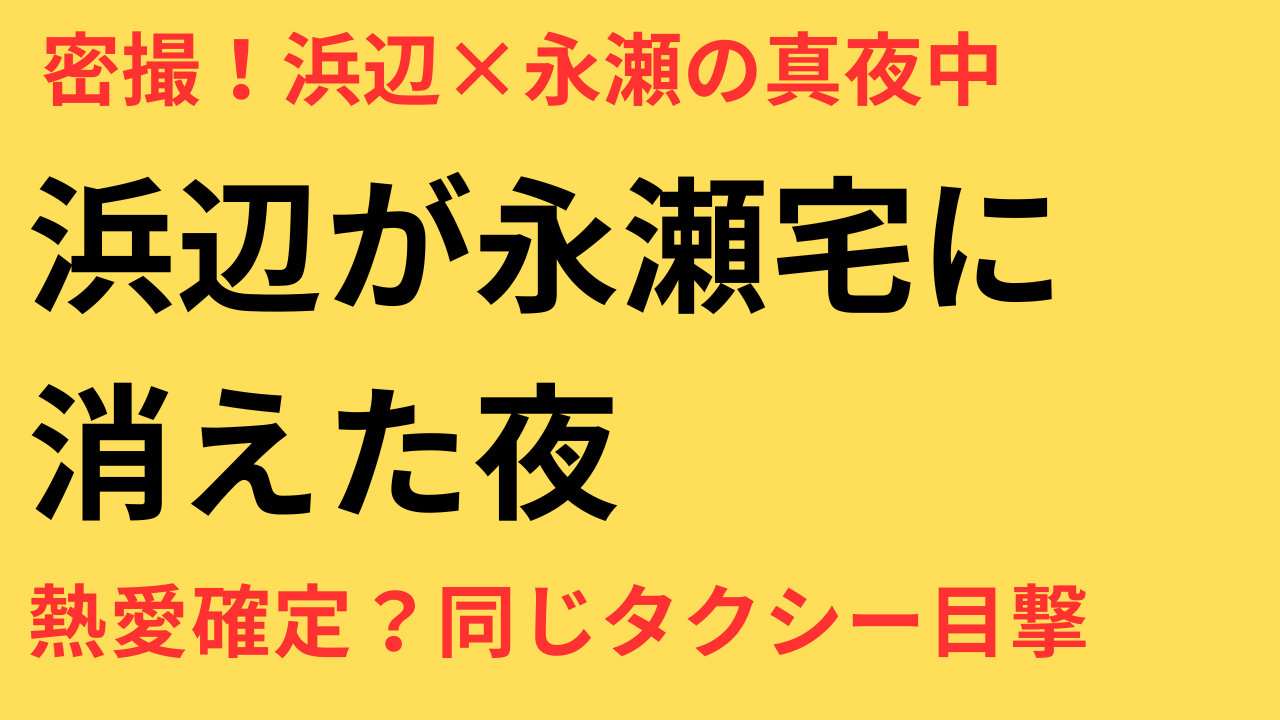 浜辺美波 永瀬廉 熱愛の真相