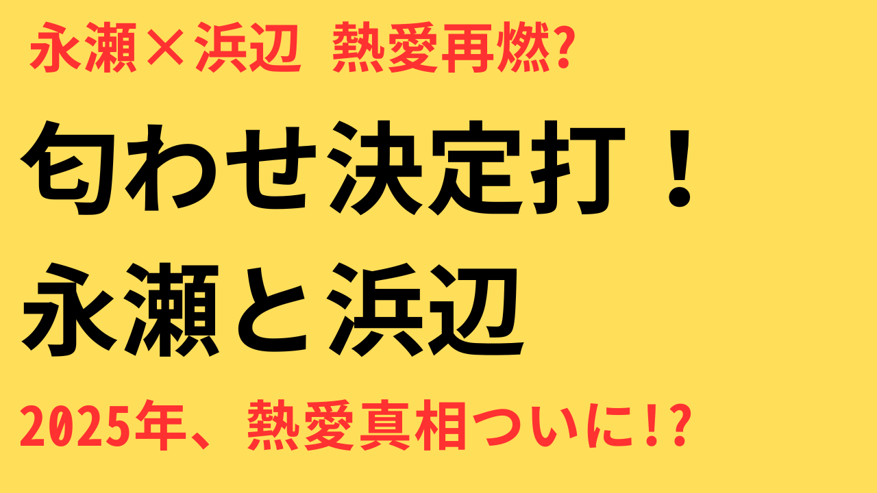 永瀬廉 浜辺美波 熱愛