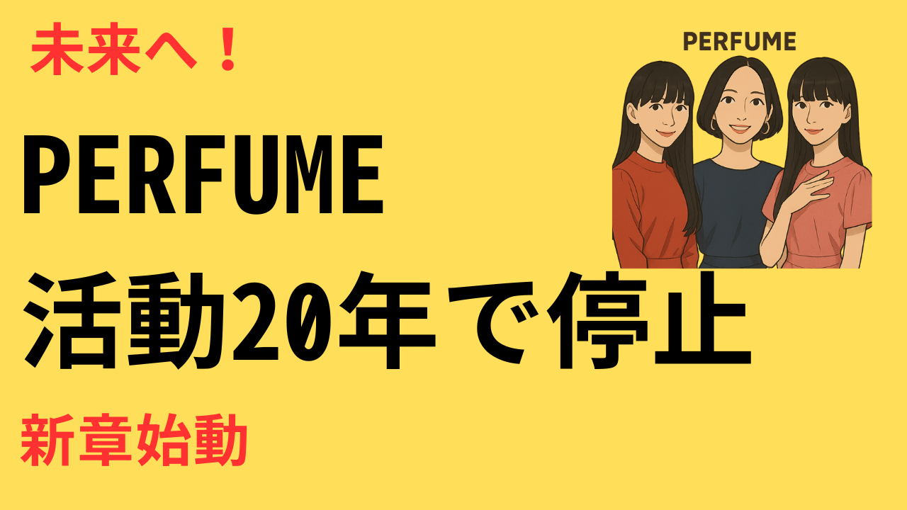 Perfumeが年内で活動休止を発表｜結婚や妊娠ではなく「新しいPerfume」へ向けた決断