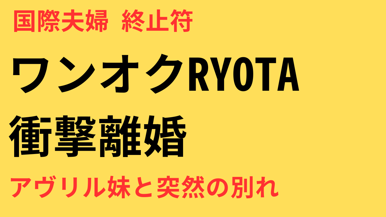 ワンオクRyotaがアヴリル・ラヴィーンの妹ミシェルさんと離婚を発表｜“夫婦としてはそれぞれの道を”と語った理由とは？
